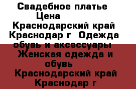 Свадебное платье › Цена ­ 4 000 - Краснодарский край, Краснодар г. Одежда, обувь и аксессуары » Женская одежда и обувь   . Краснодарский край,Краснодар г.